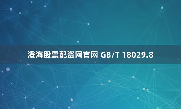 澄海股票配资网官网 GB/T 18029.8