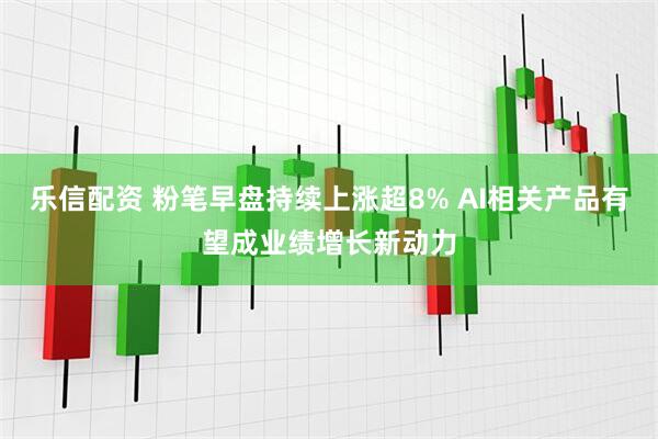 乐信配资 粉笔早盘持续上涨超8% AI相关产品有望成业绩增长新动力